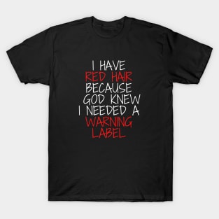 i have red hair because god knew i needed a warning label T-Shirt